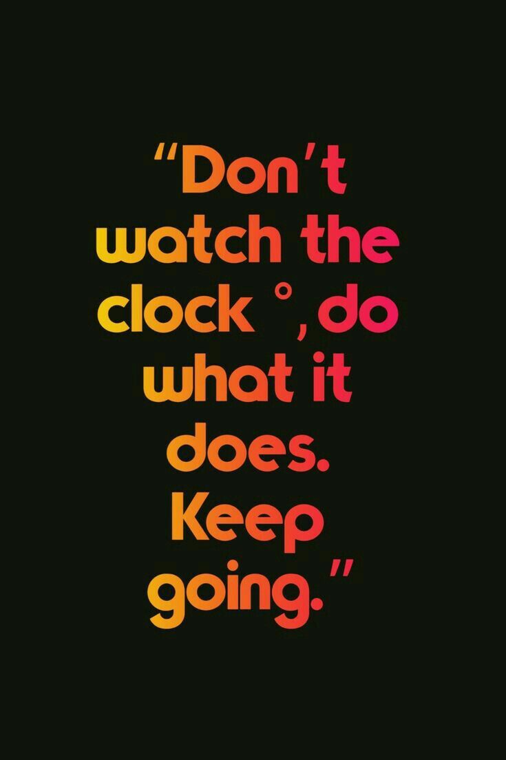 a quote that reads don't watch the clock do what it does keep going