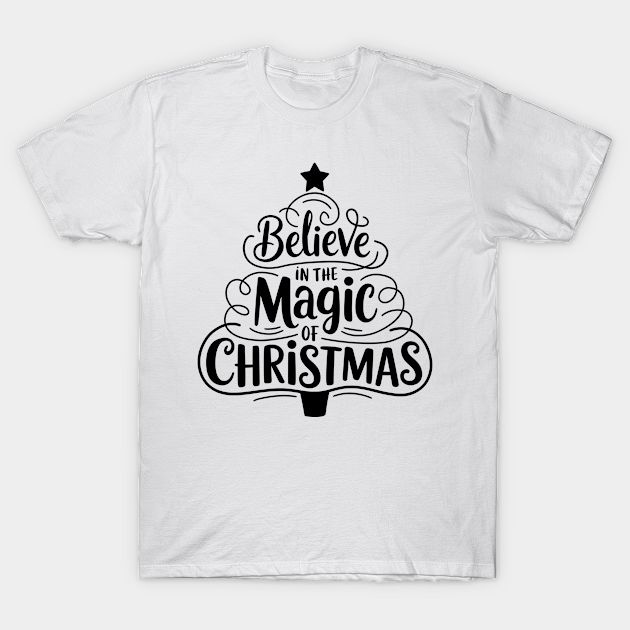 a white t - shirt with the words believe in the magic of christmas on it