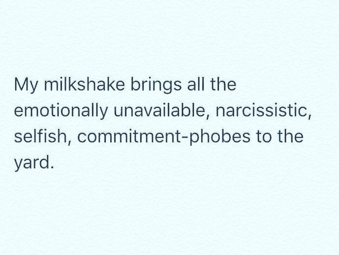 the text reads, my milkshake brings all the emotionally available, narcissistic