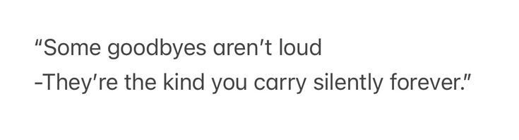 some goodbyes aren't loud they're the kind you carry silently forever