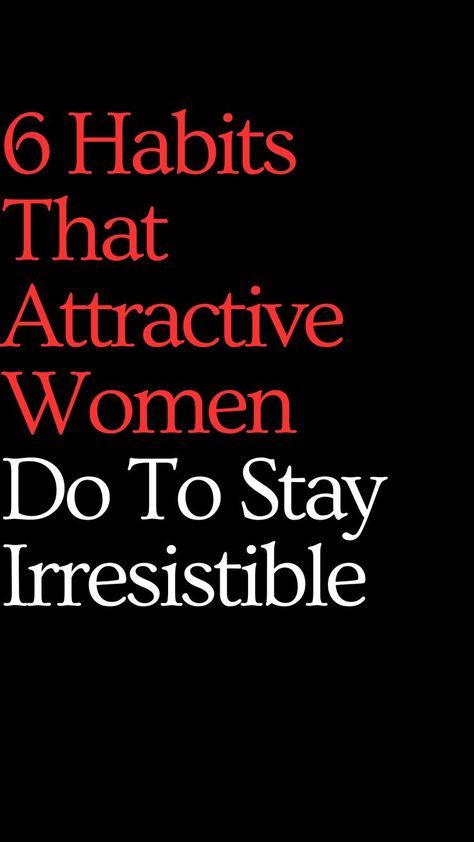 six habitts that attract attractive women do to stay irresistiblely