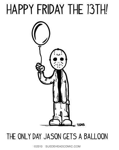 a cartoon character holding a balloon with the caption happy friday the 13th, the only day jason gets a balloon