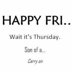 the words happy fr wait it's thursday son of a carry on