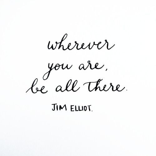 a black and white quote with the words, wherever you are, be all there