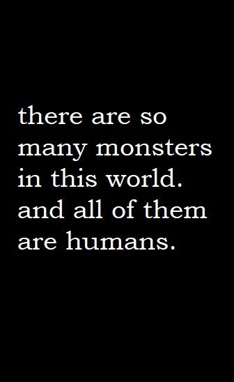 there are so many monsters in this world, and all of them are humans quote