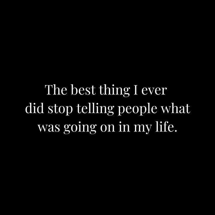 the best thing i ever did stop telling people what was going on in my life