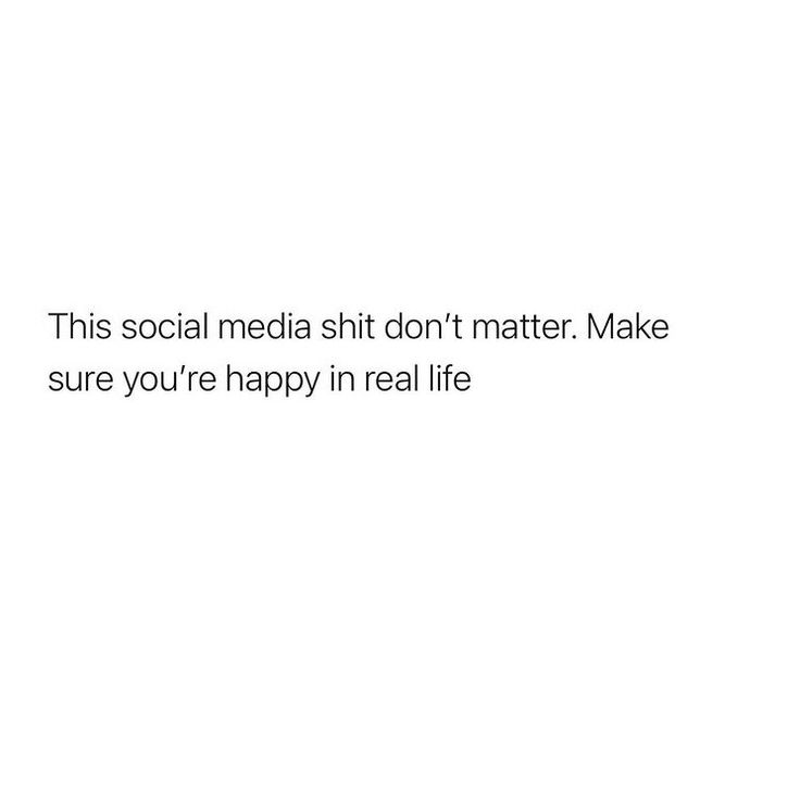 This social media shit don’t matter. Make sure you’re happy in real life Staying Off Social Media Quotes, Social Media Life Quotes, Internet Is Not Real Life, Social Media Not Real Life, Realistic Life Quotes, Not Everything On Social Media Is True, Happy In Real Life Not Social Media, Happy In My Own World Quotes, Small Things Make Me Happy Quotes