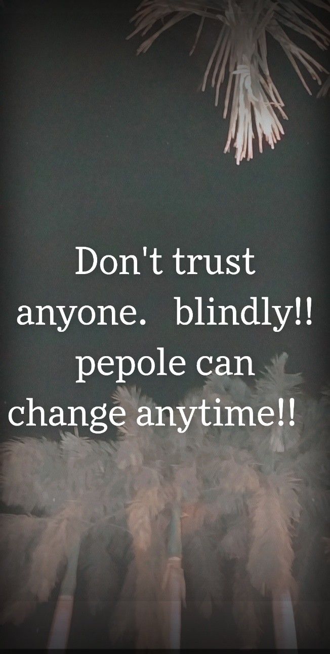 the words don't trust anyone, blindly people can change anytime on a black background