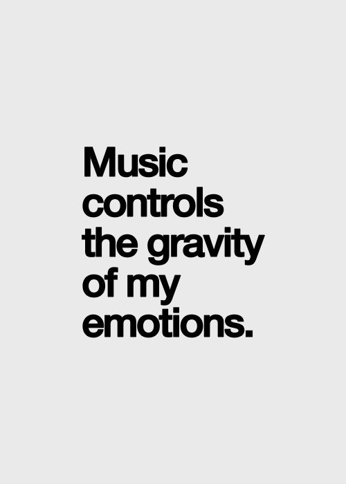 the words music controls the gravity of my emotions