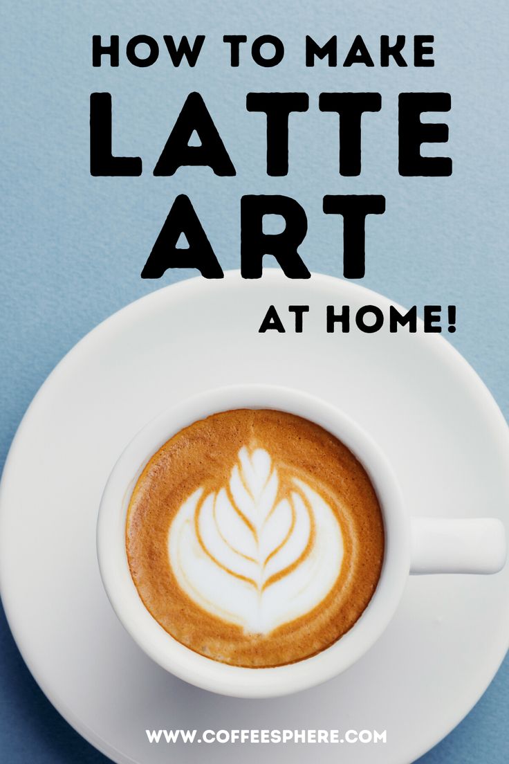 a cup of coffee with the words how to make latte art at home