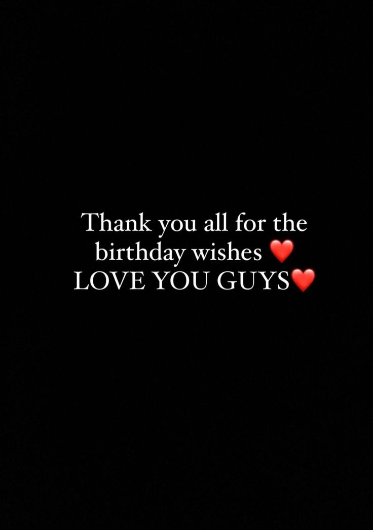 a black background with the words thank you all for the birthday wishes love you guys