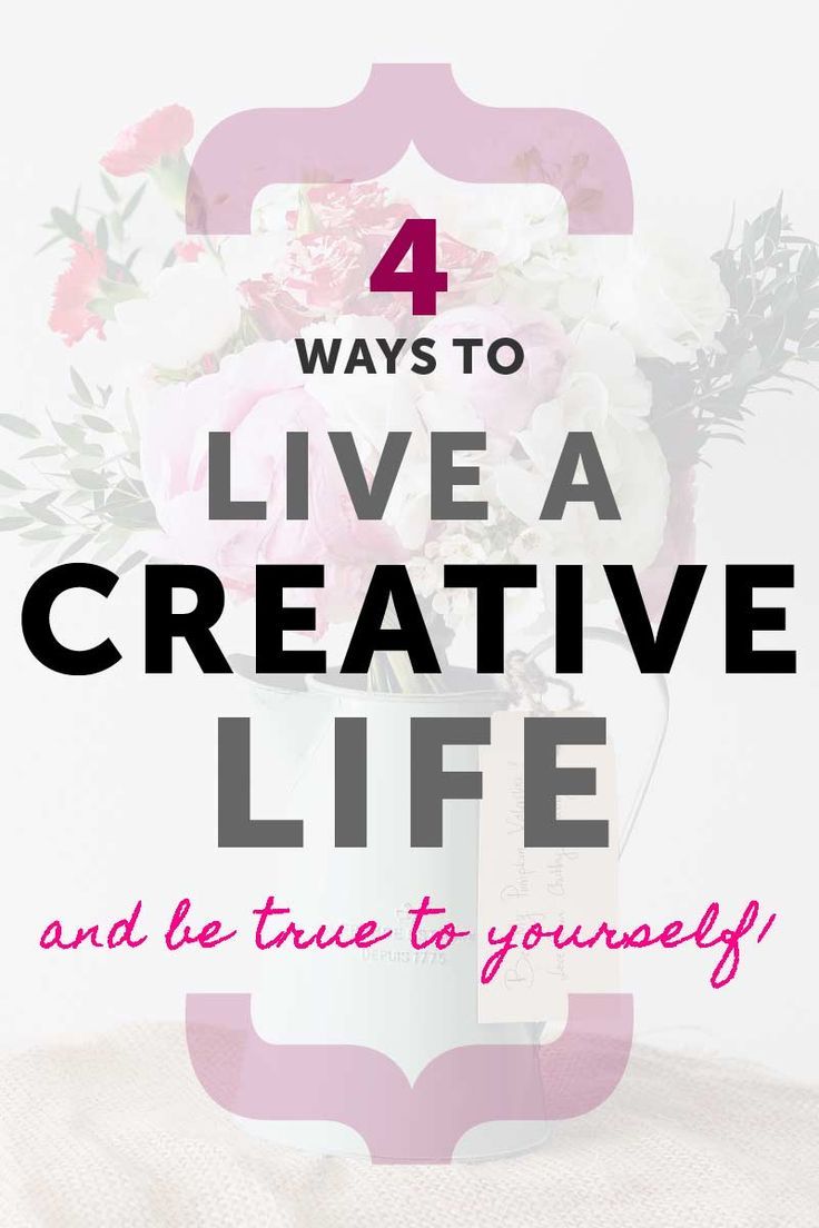 flowers in a vase with the words 4 ways to live a creative life and be true to yourself