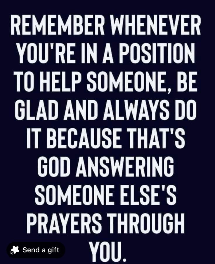 a quote that says, remember whenever you're in a position to help someone be glad