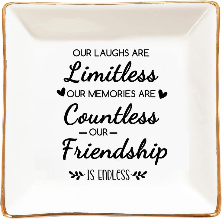 a white plate with the words our laughs are limitless, our memories are countless our friendship is endless