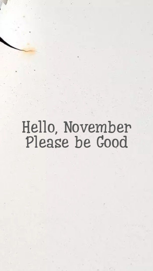 a close up of a piece of paper with the words hello, november please be good on it