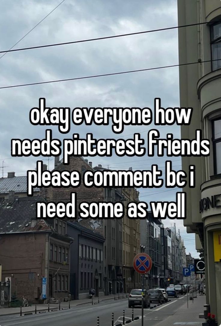 the words okay everyone how needs pinterest friends please comment bc i need some as well