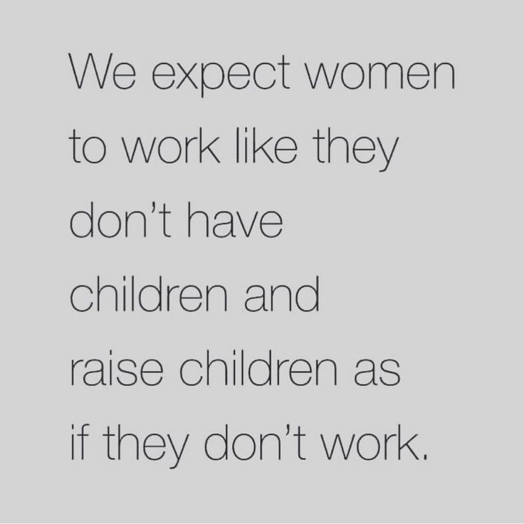 a quote that reads, we expect women to work like they don't have children and raise children as if they don't work