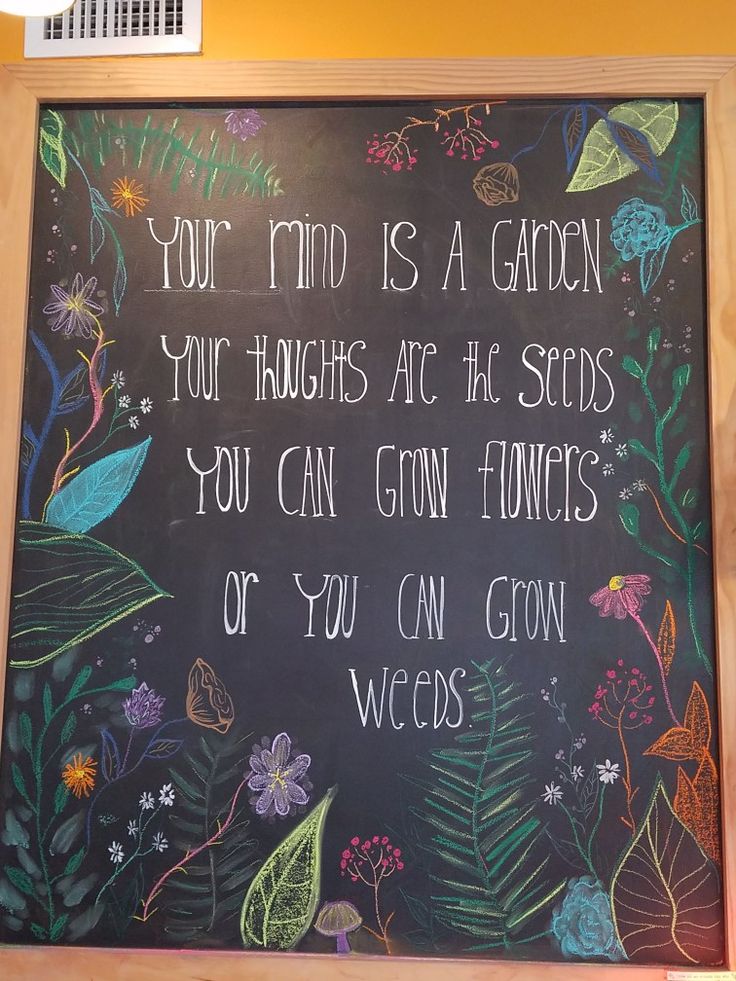 a chalkboard with writing on it that says, your mind is a garden your thoughts are the seeds you can grow flowers or you can grow from weeds