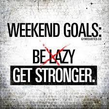 a poster with the words weekend goals be lazy get stronger and an x on it