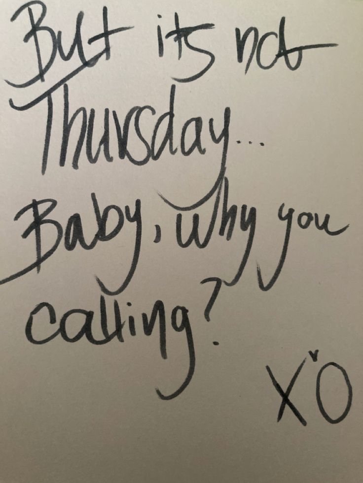 a piece of paper with writing on it that says, but it's not thursday baby why you eating? xo