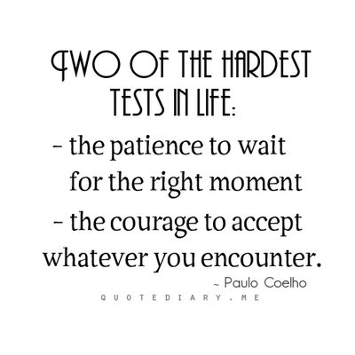 a quote with the words two of the hardest tests in life, the patient to wait for the right moment