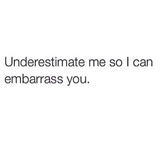 the text reads, underestimate me so i can embrass you