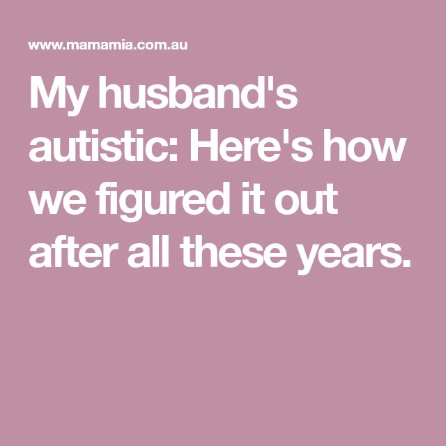 My husband's autistic: Here's how we figured it out after all these years. Asburgers Syndrome, Asd Spectrum, Sensory Disorder, Difficult Relationship, After All These Years, Positive Behavior, Spectrum Disorder, Ex Husbands, Figure It Out