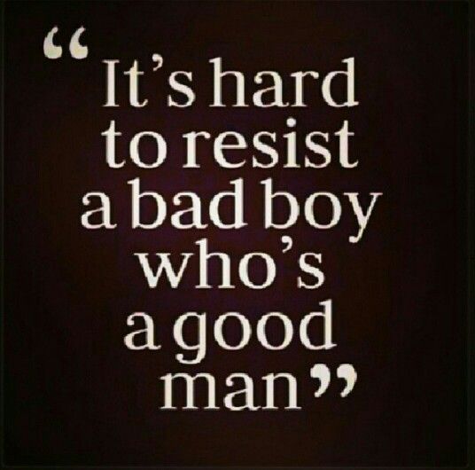 a quote that says it's hard to resist a bad boy who's a good man