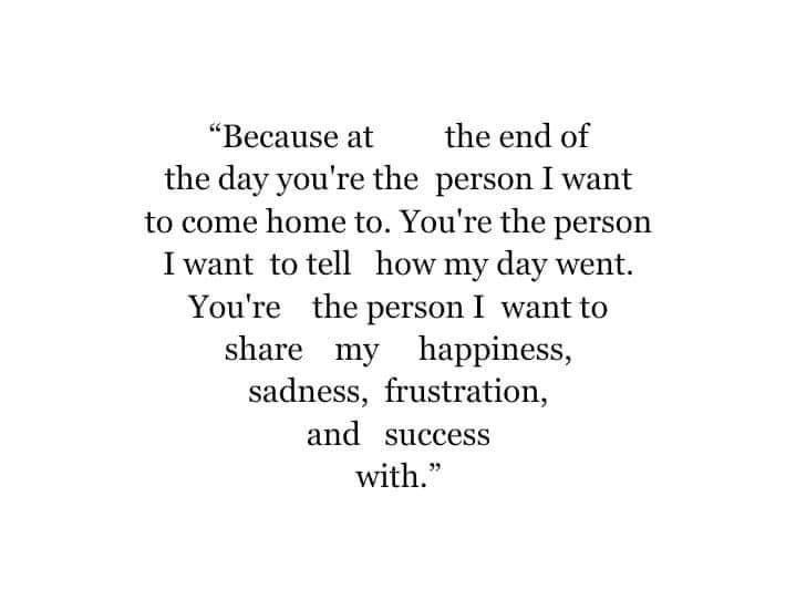 a quote that reads, because at the end of the day you're the person i want to come home to