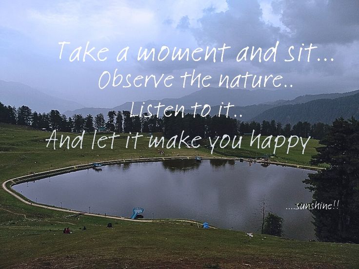 a lake surrounded by mountains with a quote written on the side that says, take a moment and sit observe the nature listen to it and let it make you happy