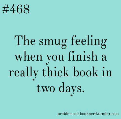 a quote that reads, the smug feeling when you finish a really thick book in two days