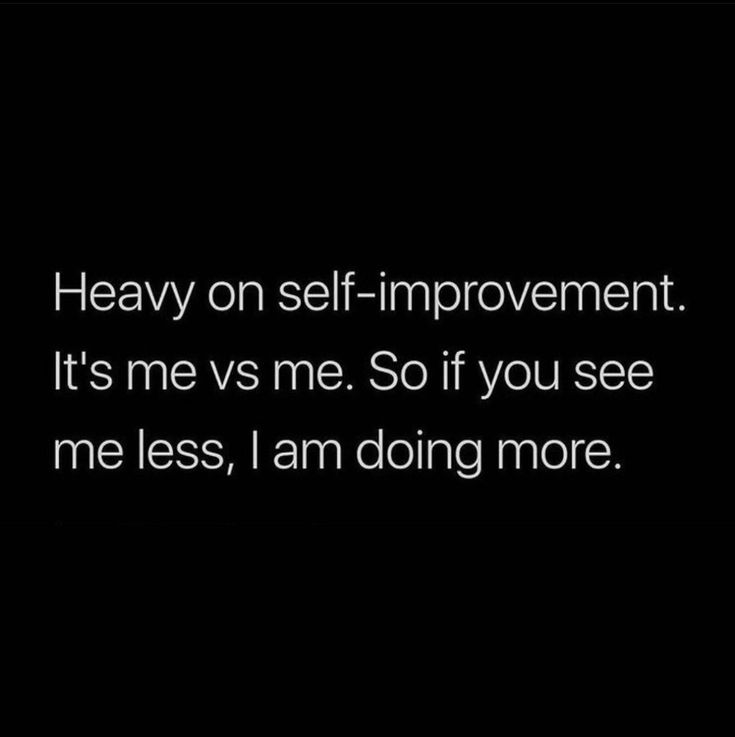 a black and white photo with the words, heavy on self - improvement it's me vs me so if you see me less, i am doing more