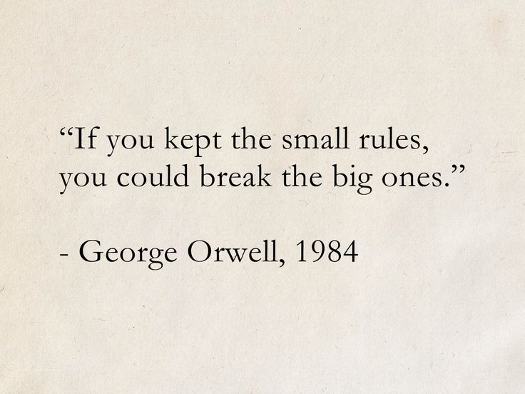 george orwell quote if you kept the small rules, you could break the big ones