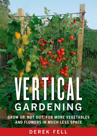 vertical gardening grow up, not out, for more vegetables and flowers in much less space