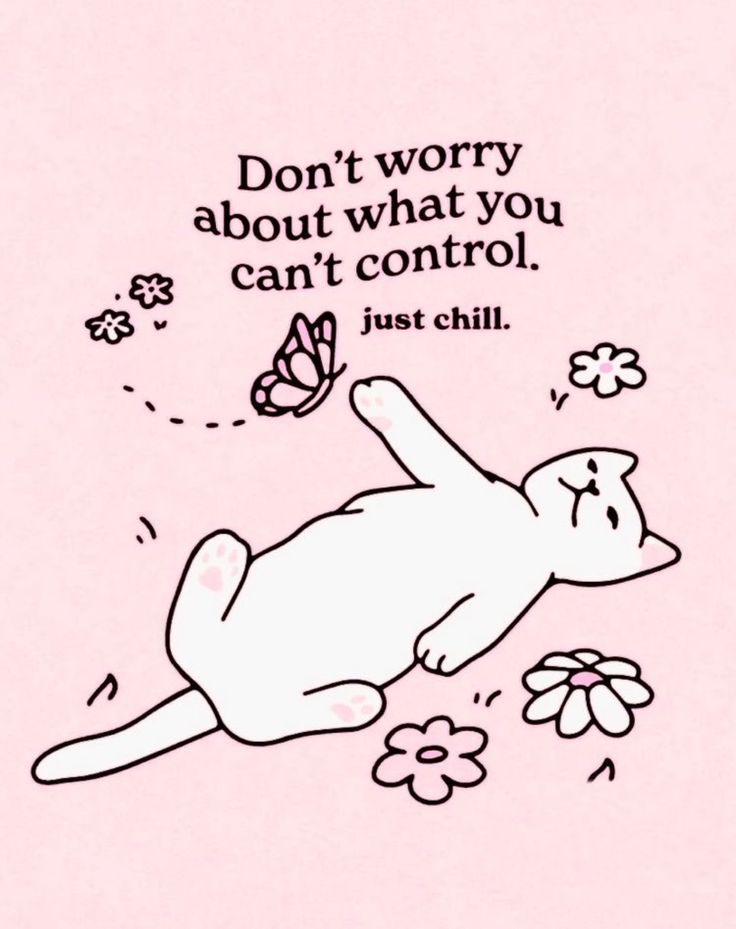 a drawing of a cat laying on its back with a quote above it that says, don't worry about what you can't control