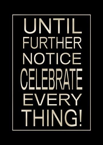 a black and white poster with the words until further notice celebrate every thing