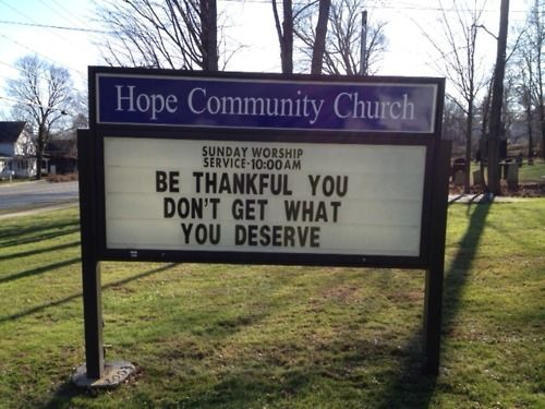 a sign that says, be thank you don't get what you deserves to do