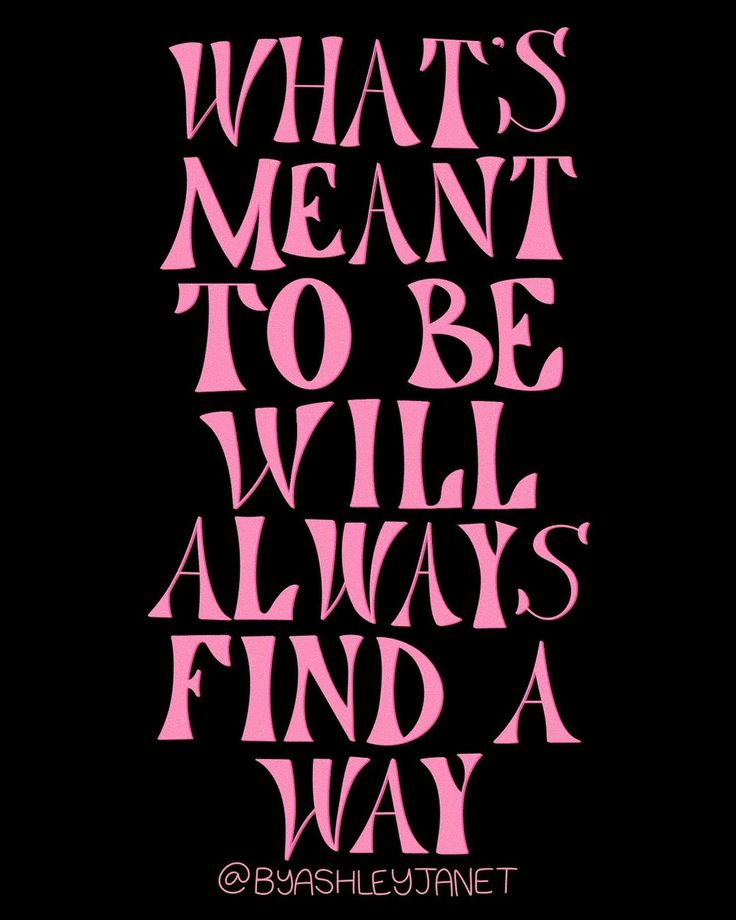 the words, what's meant to be will always find a way in pink