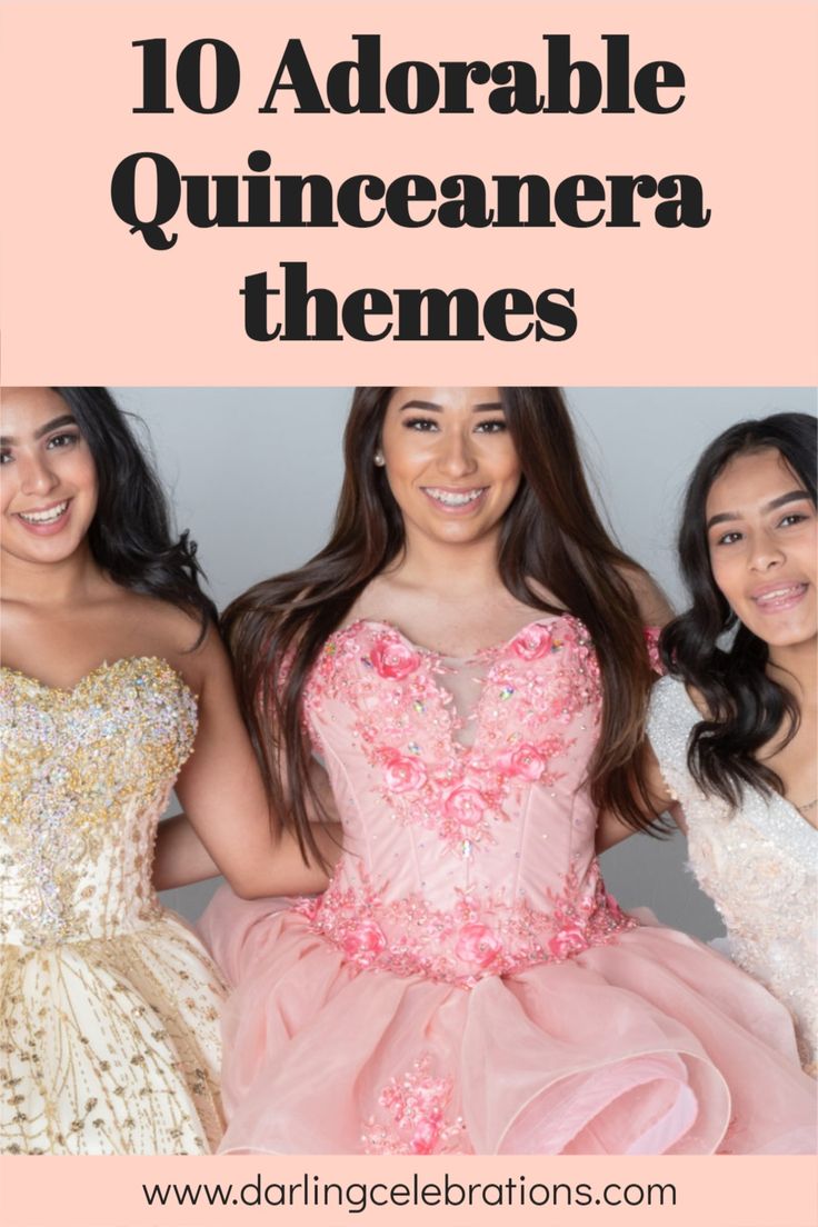 three girls in dresses with the words, 10 adorable quinceenar themes on them