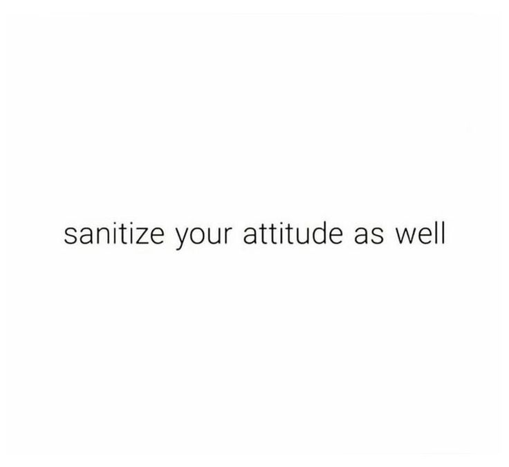 the words sanitize your attitude as well are written in black on a white background