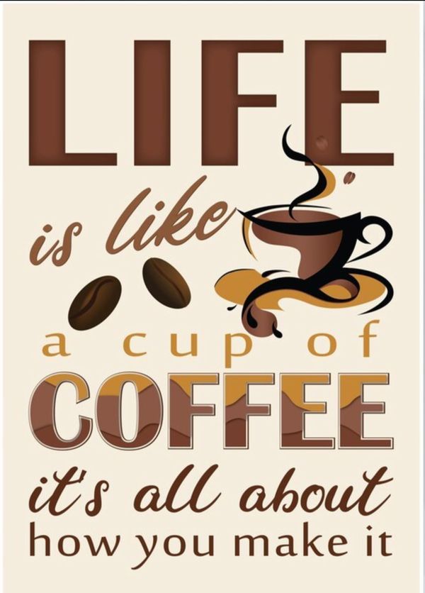 a coffee poster with the words life is like a cup of coffee it's all about how you make it