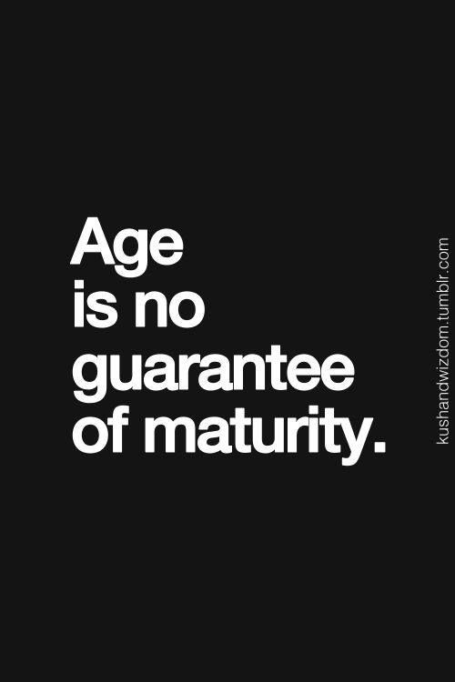 the words age is no guarantee of maturity on a black background