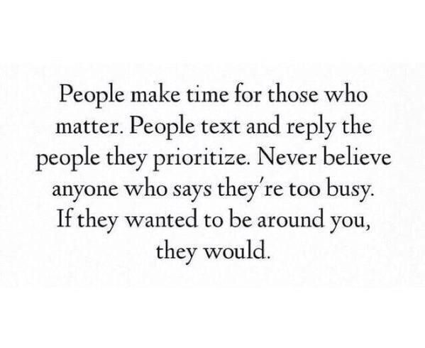 the words people make time for those who matter, people text and reprep the people they prioritize never believe anyone