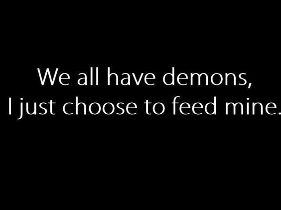 we all have demons, i just choose to feed mine quote on black background with white text