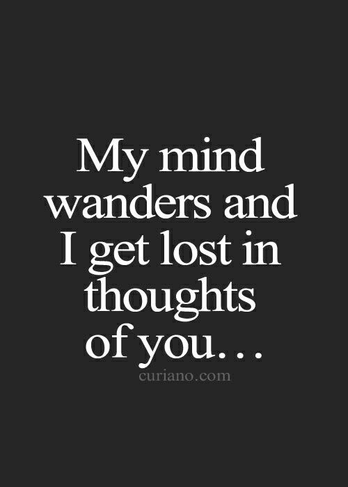 a quote that says, my mind wanderrs and i get lost in thoughts of you