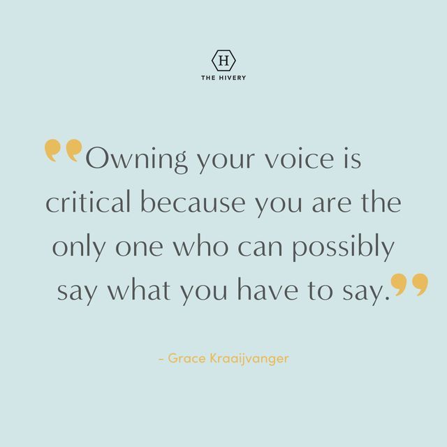 a quote that says,'own your voice is crucial because you are the only one who can possibly say what you have to say