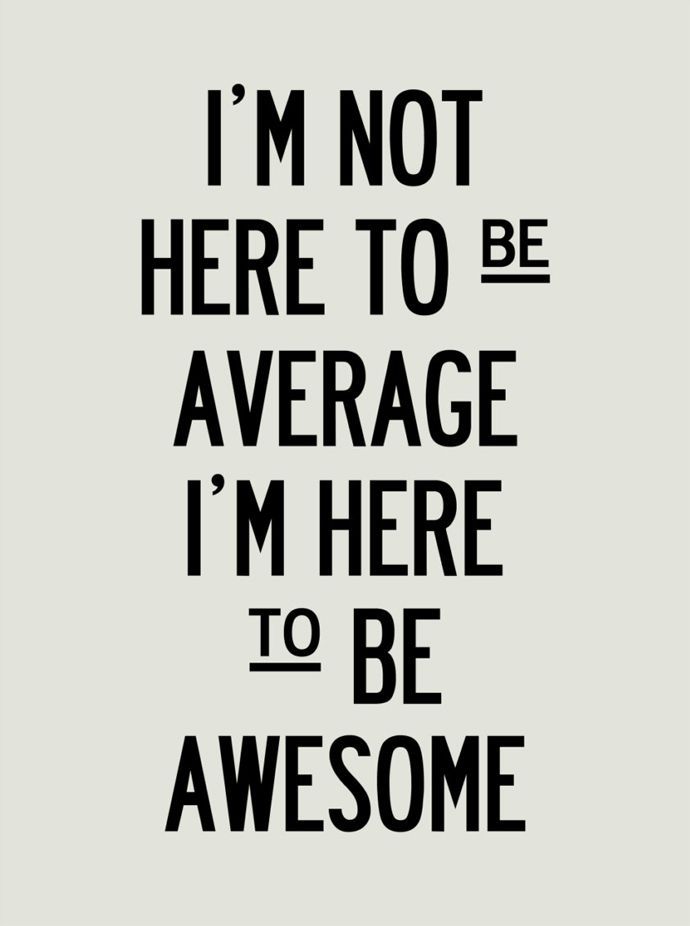 a black and white poster with the words i'm not here to be average, i'm here to be awesome