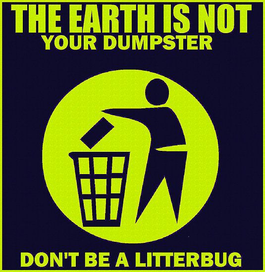 a green and black sign that says, the earth is not your dumpster don't be a litterbug