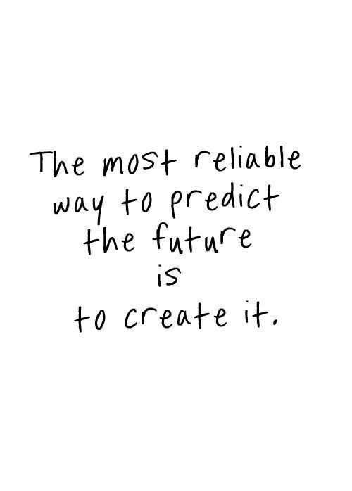 the most reliable way to predict the future is to create it quote on white background