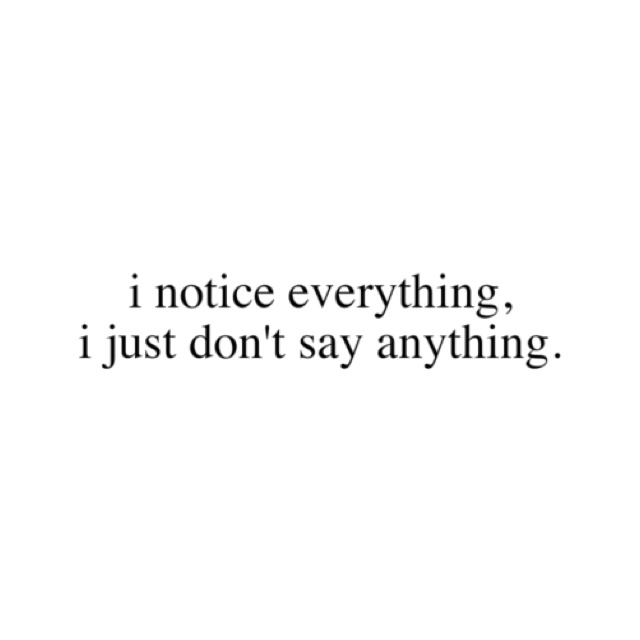 the words i notice everything, i just don't say anything